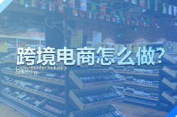 跨境电商怎么做,开启全球贸易新纪元